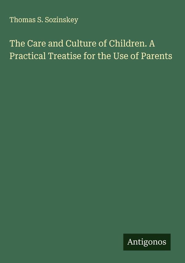 The Care and Culture of Children. A Practical Treatise for the Use ...