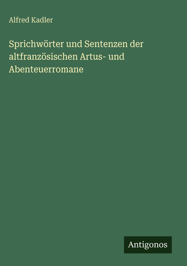 Sprichwörter und Sentenzen der altfranzösischen Artus- und Abenteue...