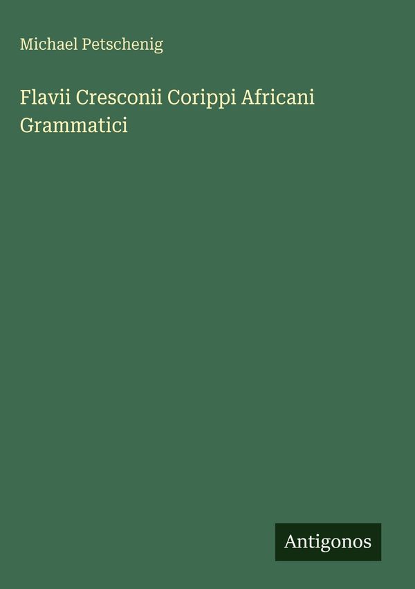 Flavii Cresconii Corippi Africani Grammatici - Michael Petschenig