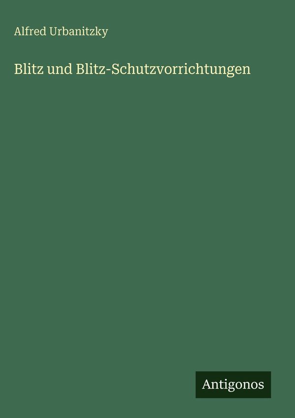 Blitz und Blitz-Schutzvorrichtungen - Alfred Urbanitzky (Buch)