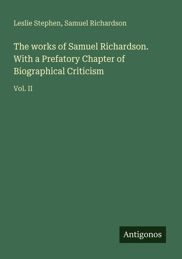 The works of Samuel Richardson. With a Prefatory Chapter of Biograp...