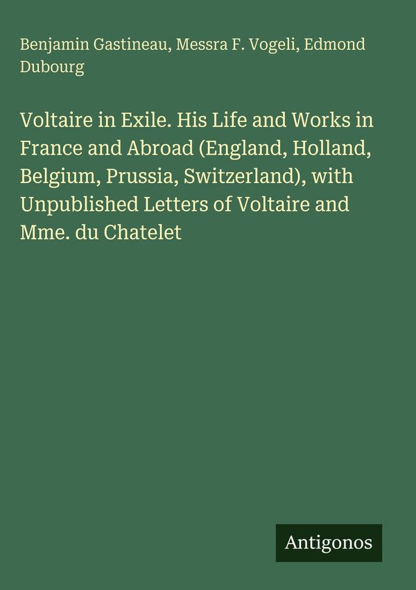Voltaire in Exile. His Life and Works in France and Abroad (England...