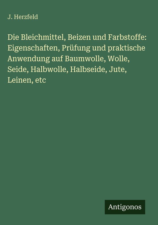 Die Bleichmittel, Beizen und Farbstoffe: Eigenschaften, Prüfung und...