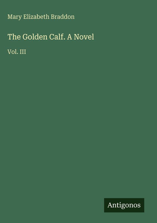 The Golden Calf. A Novel - Mary Elizabeth Braddon (Buch)