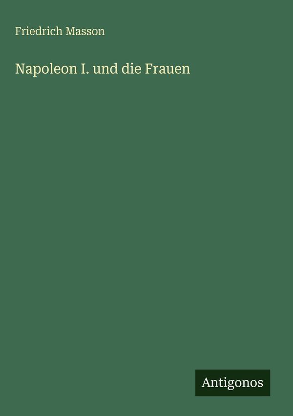 Napoleon I. und die Frauen - Friedrich Masson (Buch)