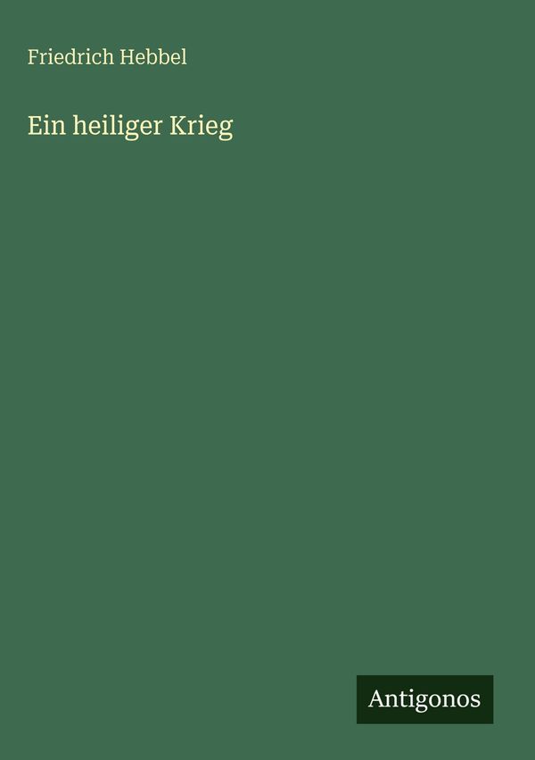Ein heiliger Krieg - Friedrich Hebbel (Buch)