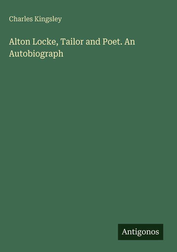 Alton Locke, Tailor and Poet. An Autobiograph - Charles Kingsley