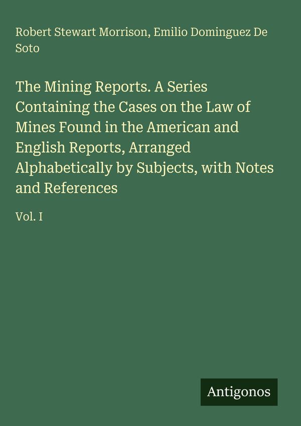 The Mining Reports. A Series Containing the Cases on the Law of Min...