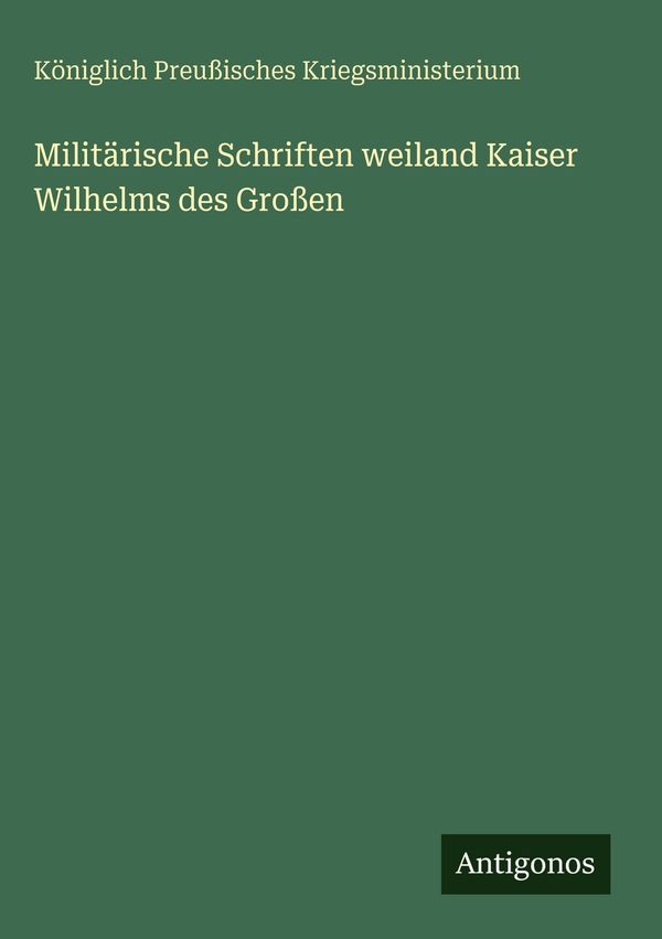 Militärische Schriften weiland Kaiser Wilhelms des Großen (Buch)