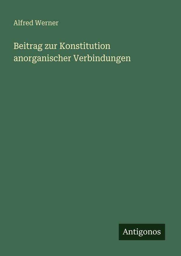 Beitrag zur Konstitution anorganischer Verbindungen - Alfred Werner