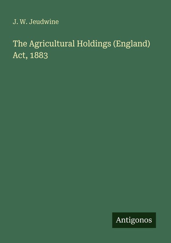 The Agricultural Holdings (England) Act, 1883 - J. W. Jeudwine (Buch)