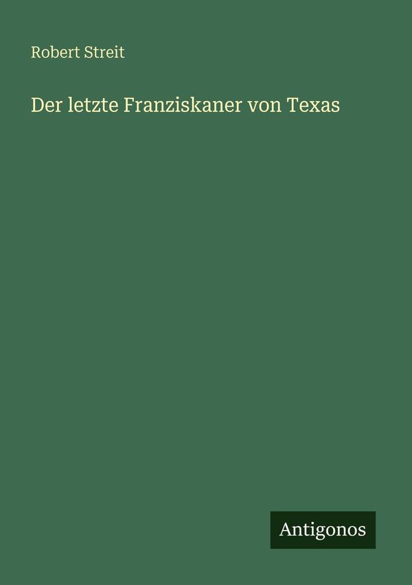 Der letzte Franziskaner von Texas - Robert Streit (Buch)