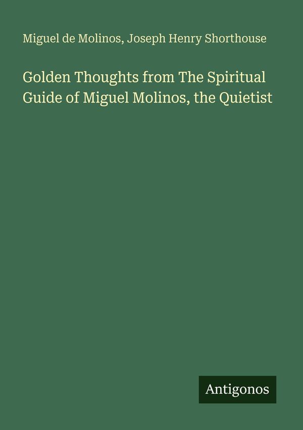 Golden Thoughts from The Spiritual Guide of Miguel Molinos, the Qui...
