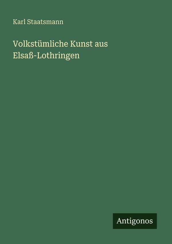 Volkstümliche Kunst aus Elsaß-Lothringen - Karl Staatsmann (Buch)