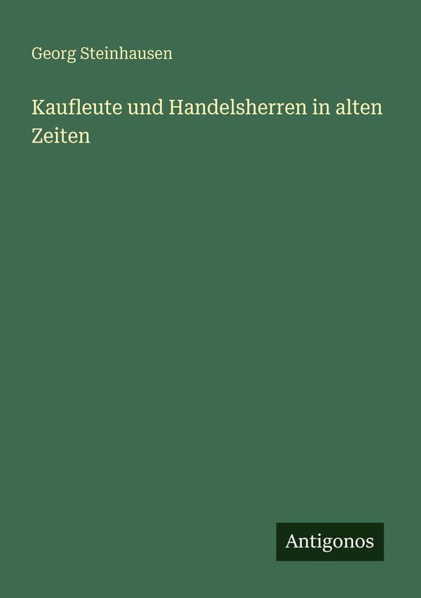 Kaufleute und Handelsherren in alten Zeiten - Georg Steinhausen (Buch)