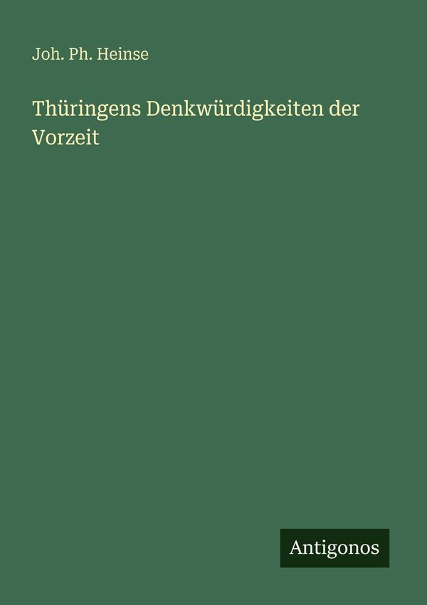 Thüringens Denkwürdigkeiten der Vorzeit - Joh. Ph. Heinse (Buch)