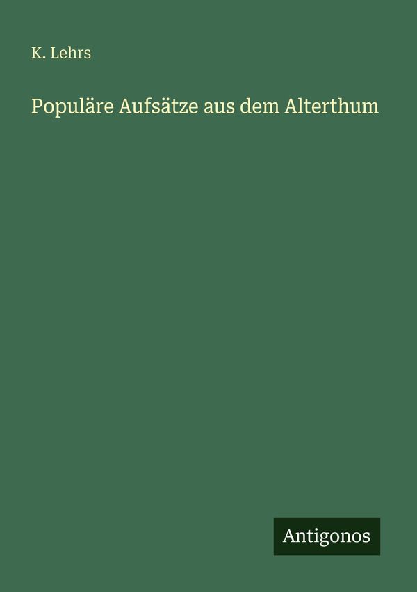 Populäre Aufsätze aus dem Alterthum - K. Lehrs (Buch)