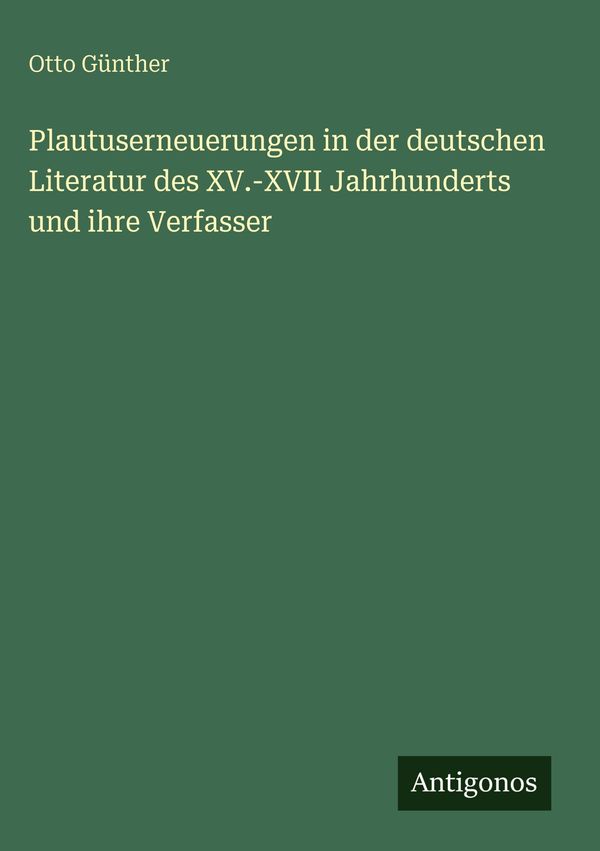 Plautuserneuerungen in der deutschen Literatur des XV.-XVII Jahrhun...