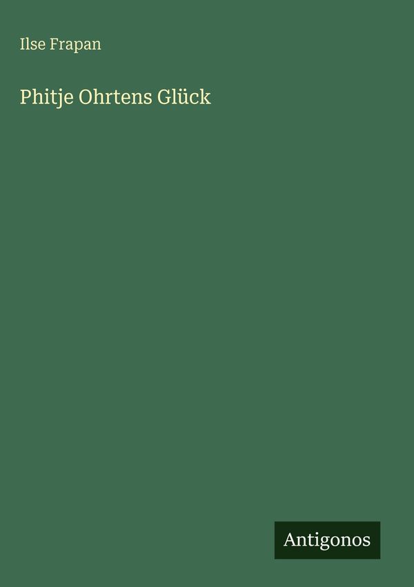 Phitje Ohrtens Glück - Ilse Frapan (Buch)
