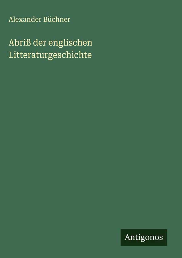 Abriß der englischen Litteraturgeschichte - Alexander Büchner (Buch)
