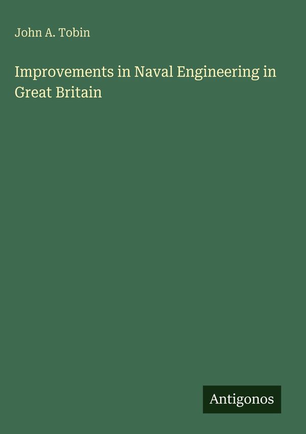 Improvements in Naval Engineering in Great Britain - John A. Tobin