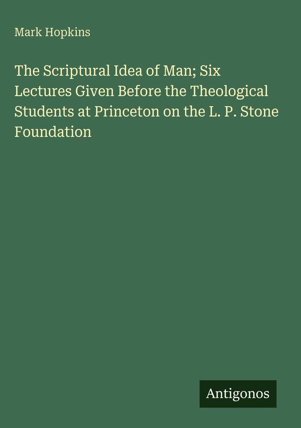 The Scriptural Idea of Man; Six Lectures Given Before the Theologic...
