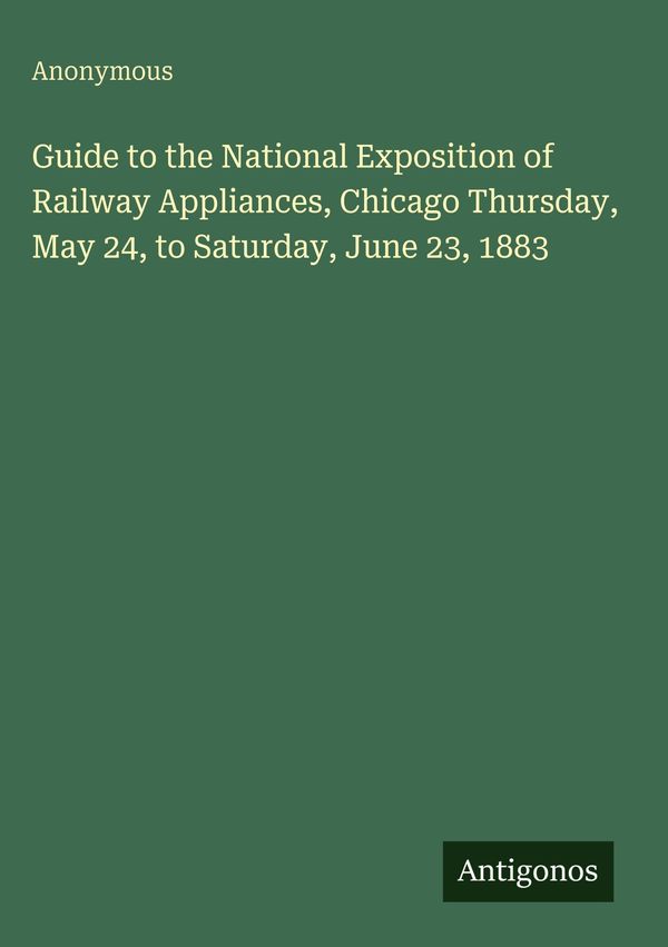 Guide to the National Exposition of Railway Appliances, Chicago Thu...