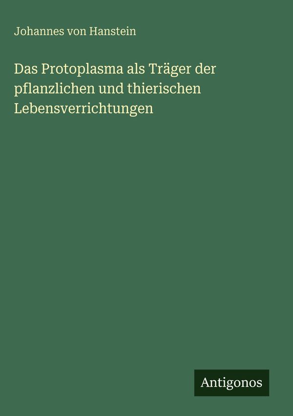 Das Protoplasma als Träger der pflanzlichen und thierischen Lebensv...