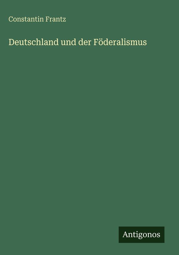 Deutschland und der Föderalismus - Constantin Frantz (Buch)