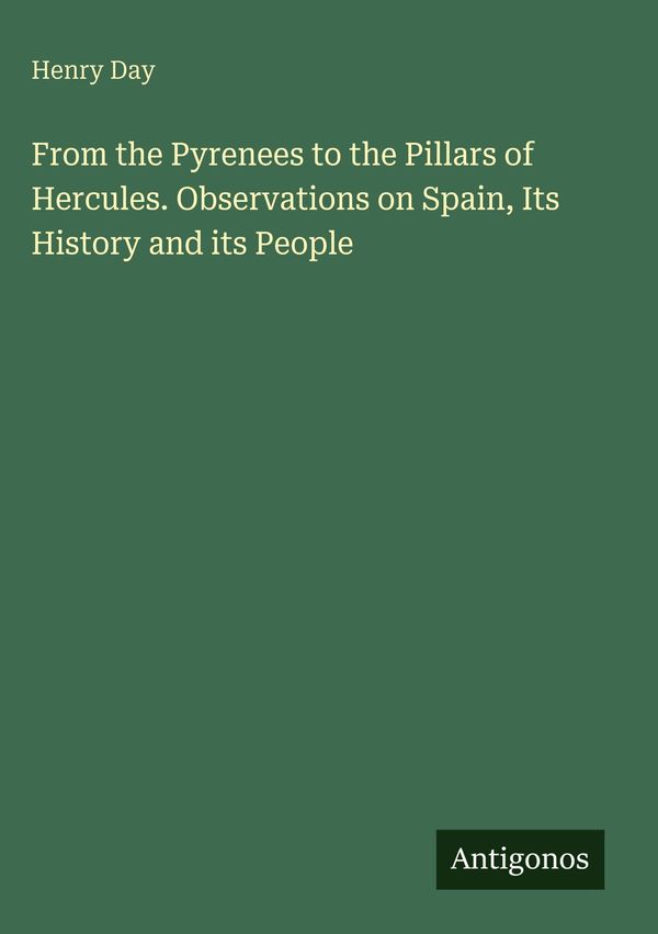 From the Pyrenees to the Pillars of Hercules. Observations on Spain...