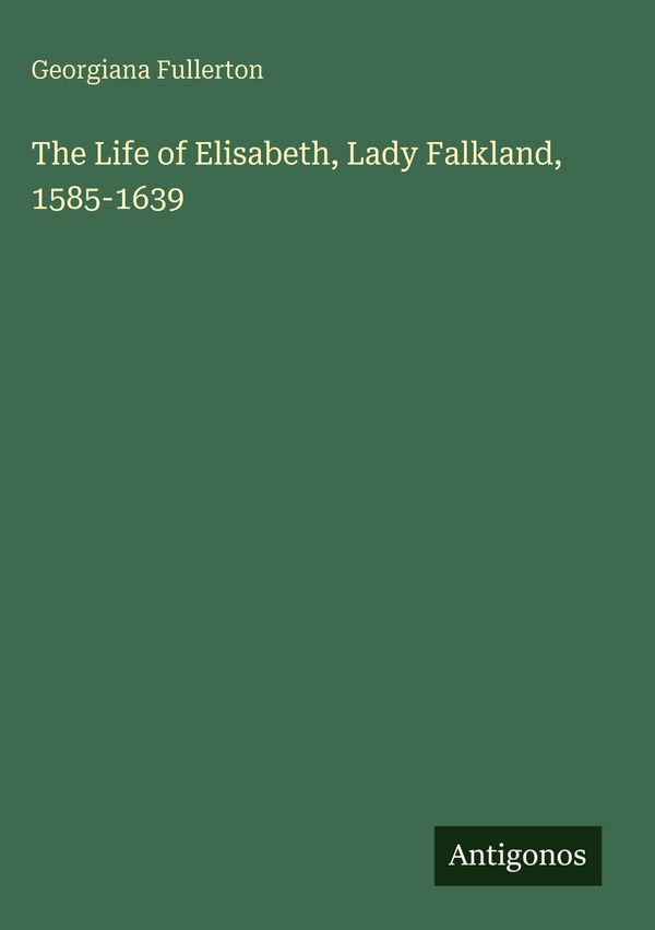 The Life of Elisabeth, Lady Falkland, 1585-1639 - Georgiana Fullerton