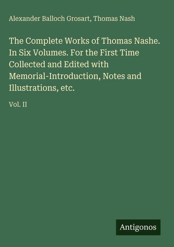 The Complete Works of Thomas Nashe. In Six Volumes. For the First T...