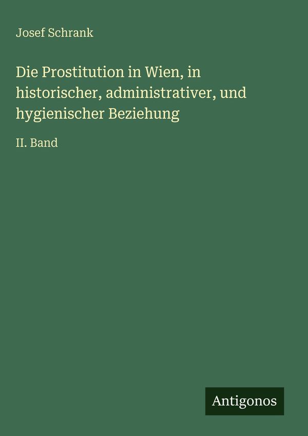 Die Prostitution in Wien, in historischer, administrativer, und hyg...