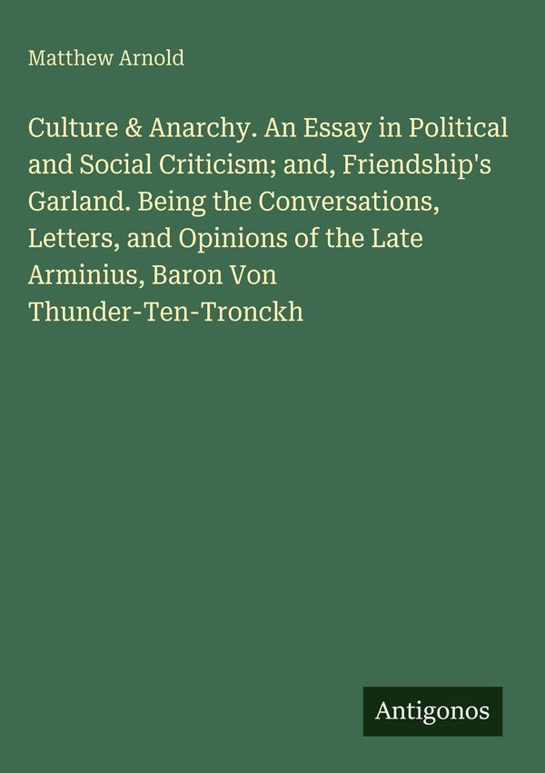 Culture & Anarchy. An Essay in Political and Social Criticism; and,...