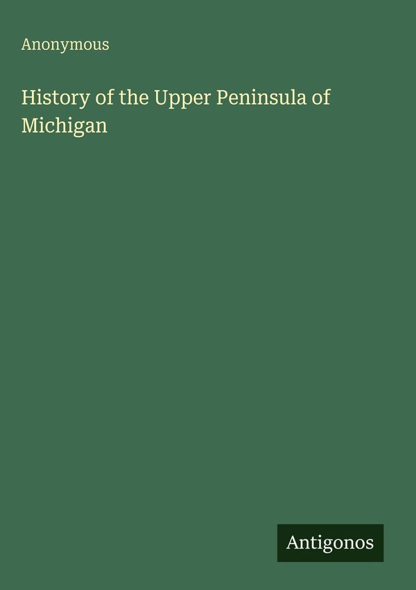 History of the Upper Peninsula of Michigan - Anonymous (Buch)