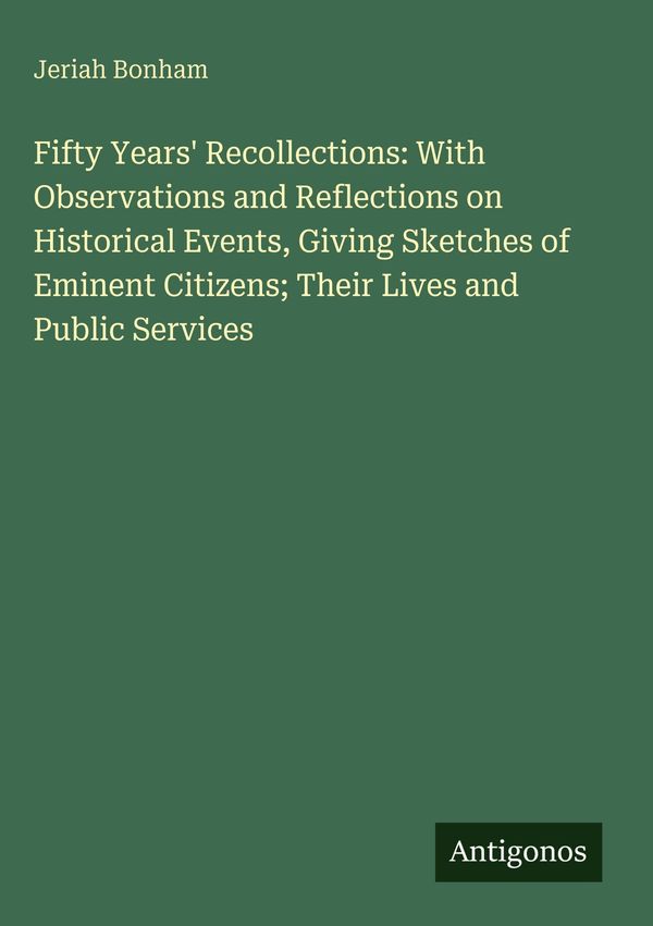 Fifty Years Recollections: With Observations and Reflections on Hi...