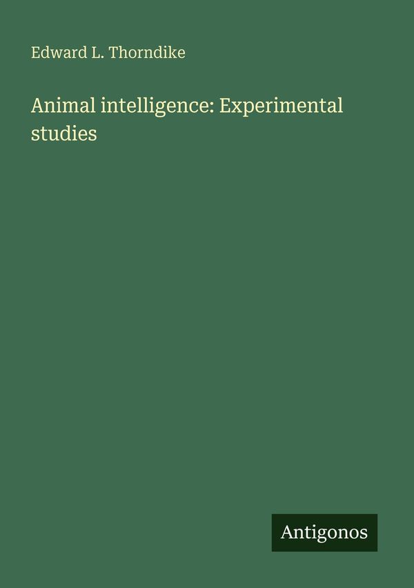 Animal intelligence: Experimental studies - Edward L. Thorndike (Buch)