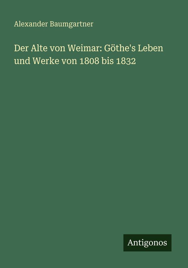 Der Alte von Weimar: Göthes Leben und Werke von 1808 bis 1832 (Buch)