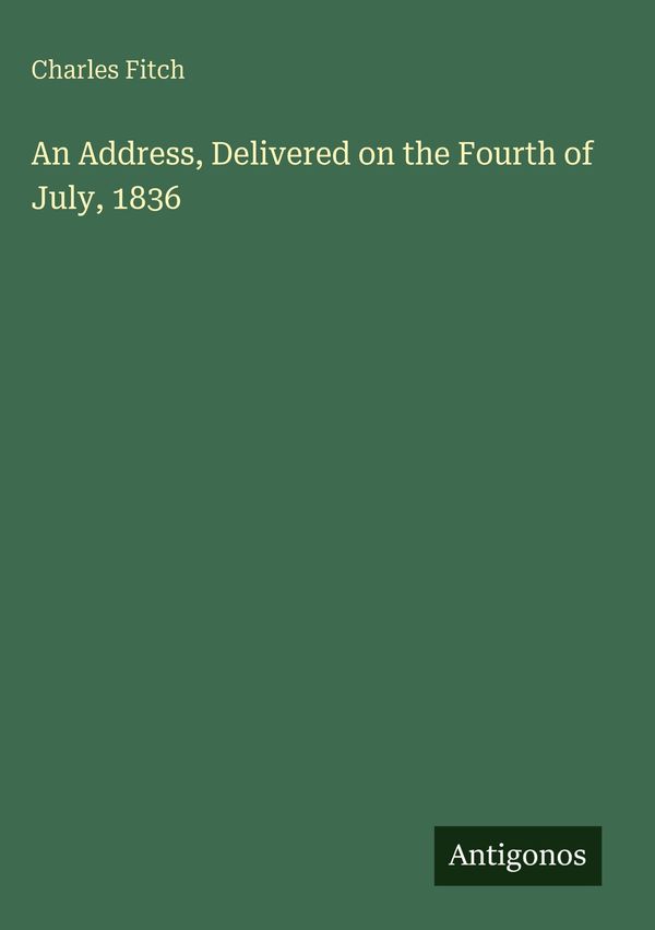 An Address, Delivered on the Fourth of July, 1836 - Charles Fitch