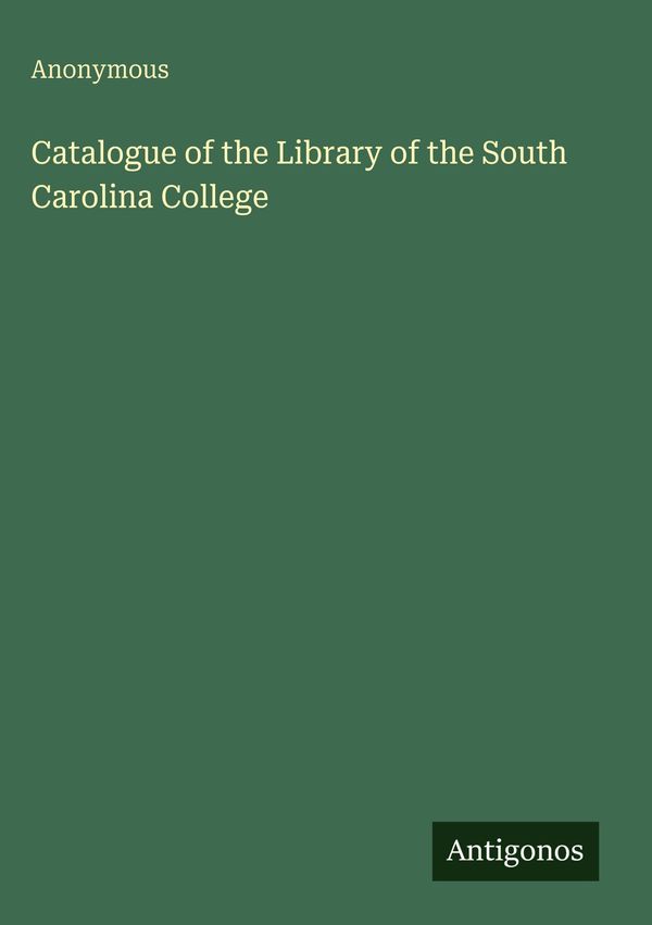 Catalogue of the Library of the South Carolina College - Anonymous