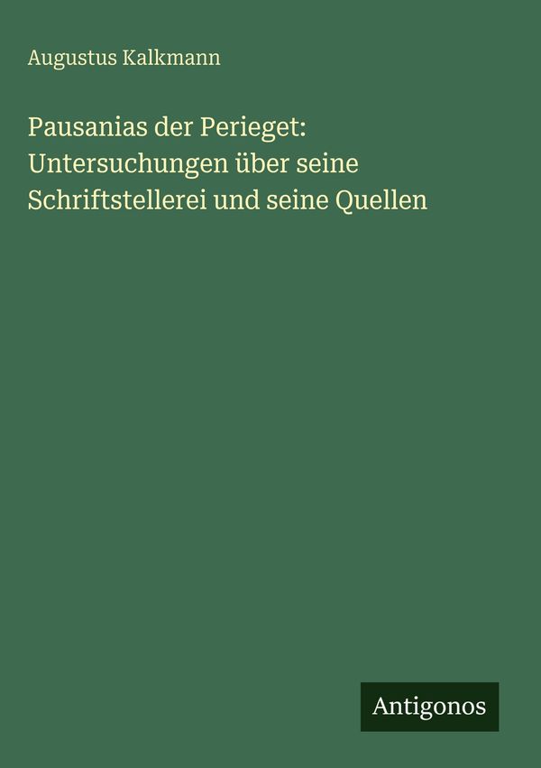 Pausanias der Perieget: Untersuchungen über seine Schriftstellerei ...