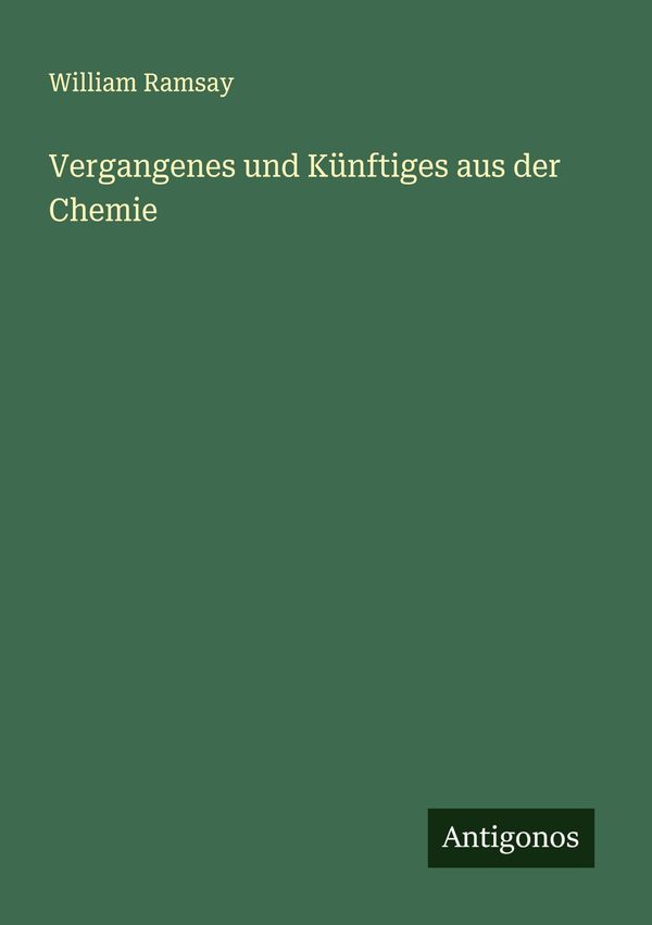 Vergangenes und Künftiges aus der Chemie - William Ramsay (Buch)