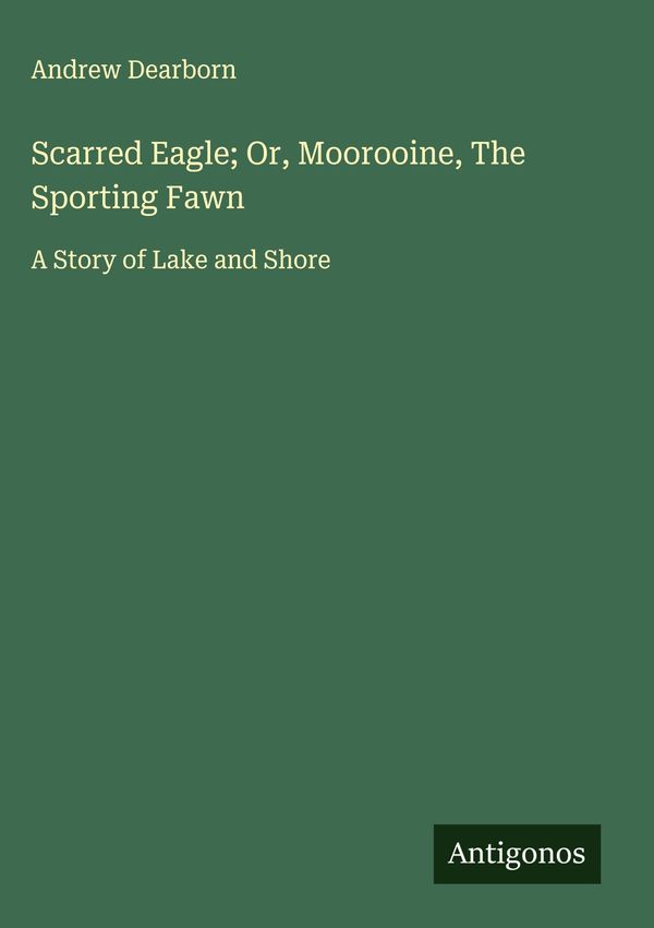 Scarred Eagle; Or, Moorooine, The Sporting Fawn - Andrew Dearborn