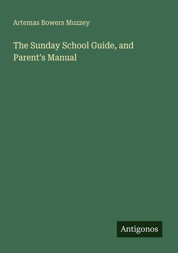 The Sunday School Guide, and Parents Manual - Artemas Bowers Muzzey