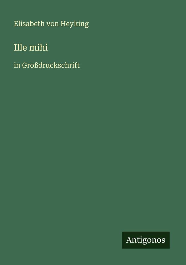 Ille mihi - Elisabeth Von Heyking (Buch)