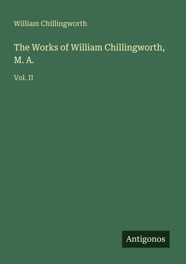 The Works of William Chillingworth, M. A. - William Chillingworth