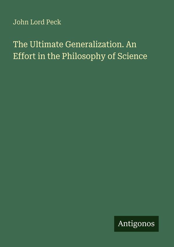 The Ultimate Generalization. An Effort in the Philosophy of Science