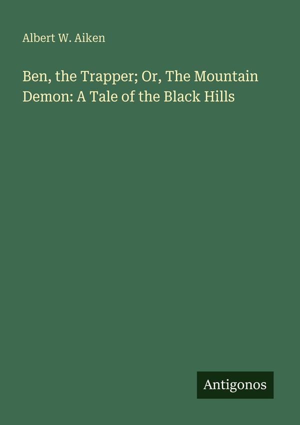 Ben, the Trapper; Or, The Mountain Demon: A Tale of the Black Hills