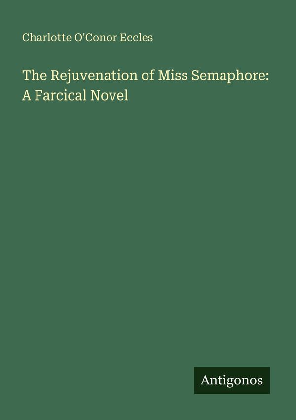 The Rejuvenation of Miss Semaphore: A Farcical Novel (Buch)
