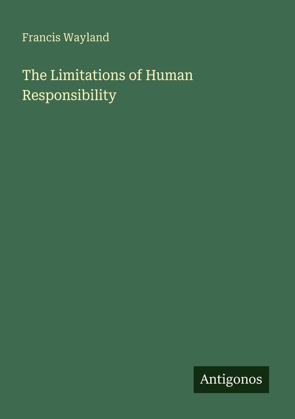 The Limitations of Human Responsibility - Francis Wayland (Buch)